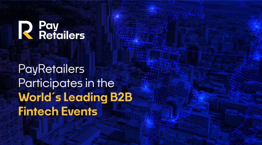 PayRetailers Participates in the World’s Leading B2B Fintech Events